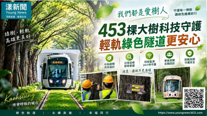 輕軌453棵大樹科技守護 打造高雄綠色隧道 https://www.youngnews3631.com/news_detail.php?NewsID=18155 輕軌453棵大樹科技守護 打造高雄綠色隧道 https://www.youngnews3631.com/news_detail.php?NewsID=18155