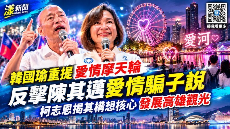 韓國瑜重提愛情摩天輪反擊陳其邁愛情騙子說 柯志恩揭其構想核心發展高雄觀光