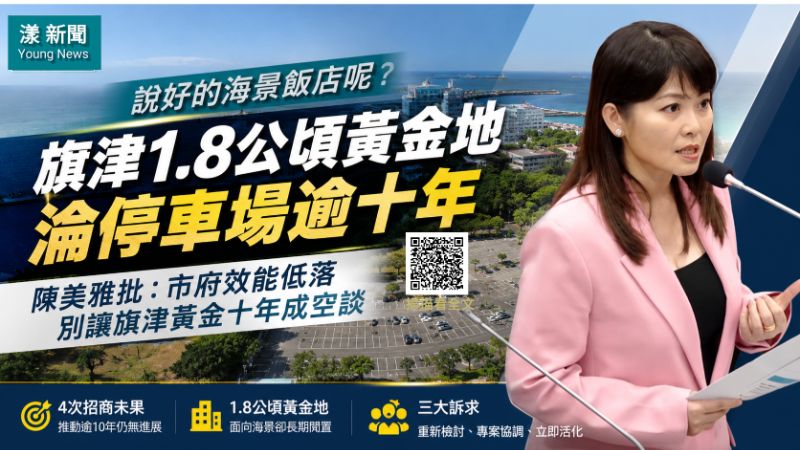 漾新聞｜旗津1.8公頃黃金地閒置逾十年　陳美雅質疑海景飯店何時兌現